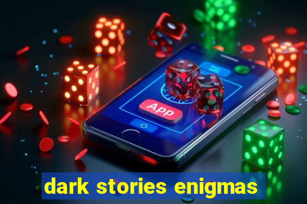 dark stories enigmas